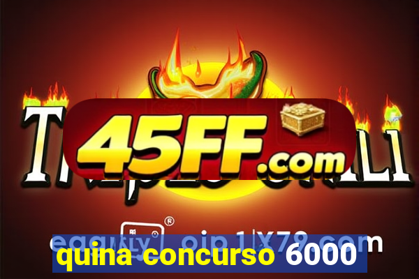 quina concurso 6000